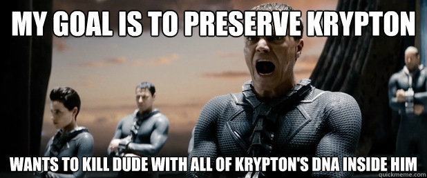 My goal is to preserve Krypton Wants to kill dude with all of Krypton's DNA inside him  General Zod