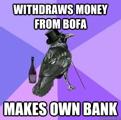 Withdraws money from BofA Makes own bank  Rich Raven