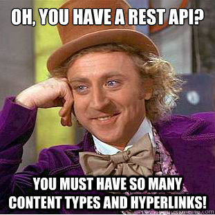 Oh, you have a REST API? You must have so many content types and hyperlinks!  Psychotic Willy Wonka