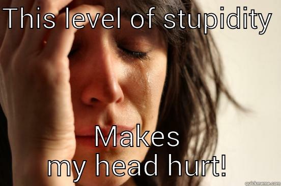THIS LEVEL OF STUPIDITY  MAKES MY HEAD HURT! First World Problems
