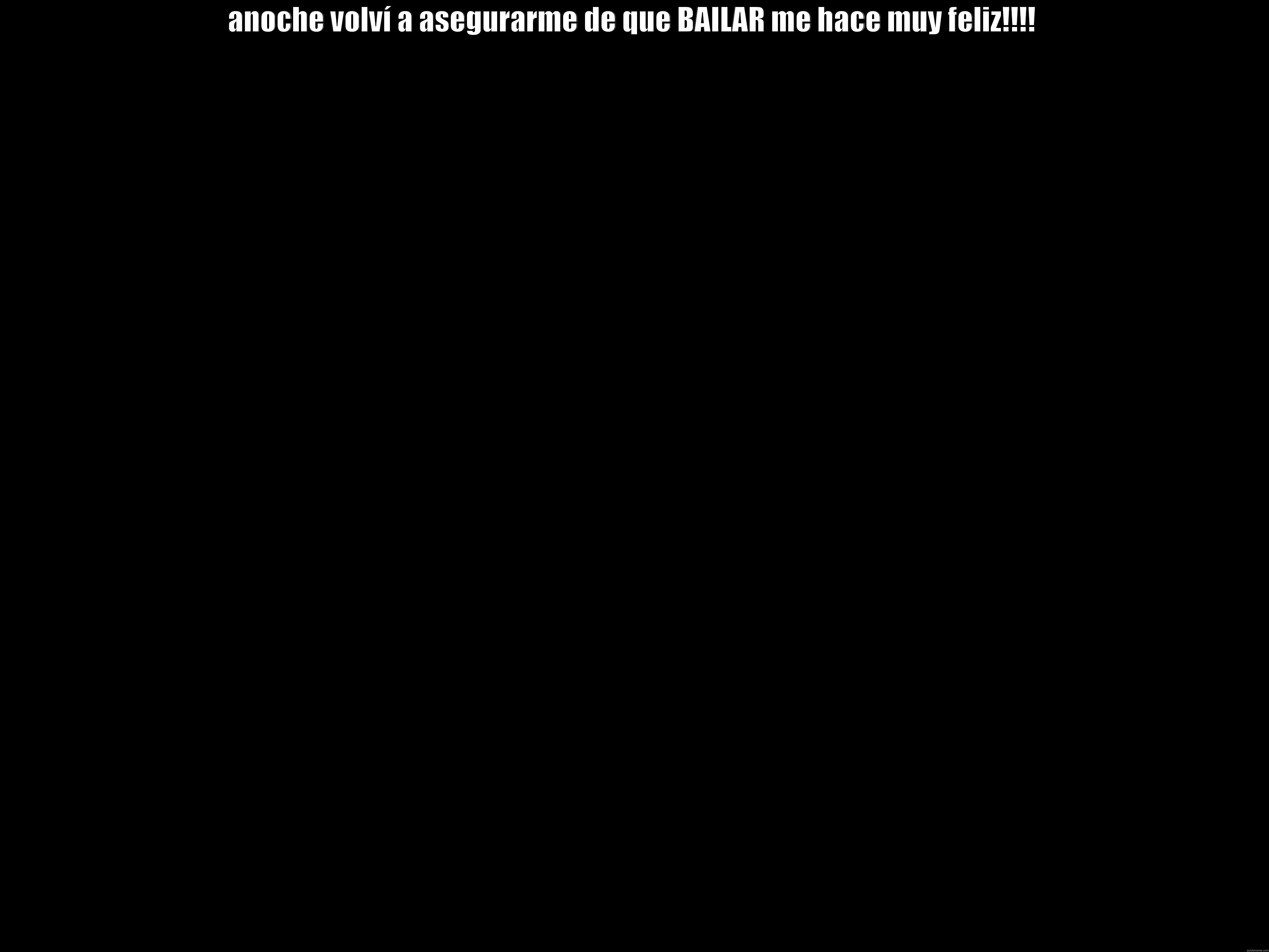 ANOCHE VOLVÍ A ASEGURARME DE QUE BAILAR ME HACE MUY FELIZ!!!!  Misc