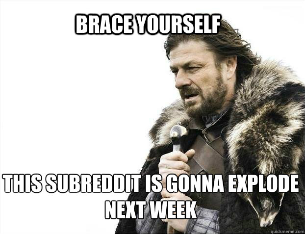 BRACE YOURSELf this subreddit is gonna explode next week  BRACE YOURSELF SOLO QUEUE