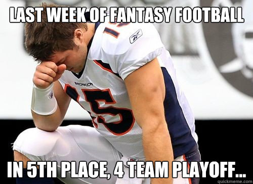 last week of fantasy football in 5th place, 4 team playoff...  Tim Tebow Based God