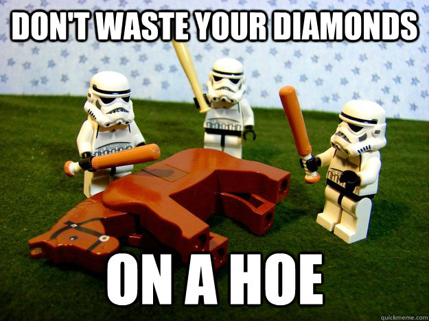 Don't waste your diamonds  on a hoe - Don't waste your diamonds  on a hoe  Misc