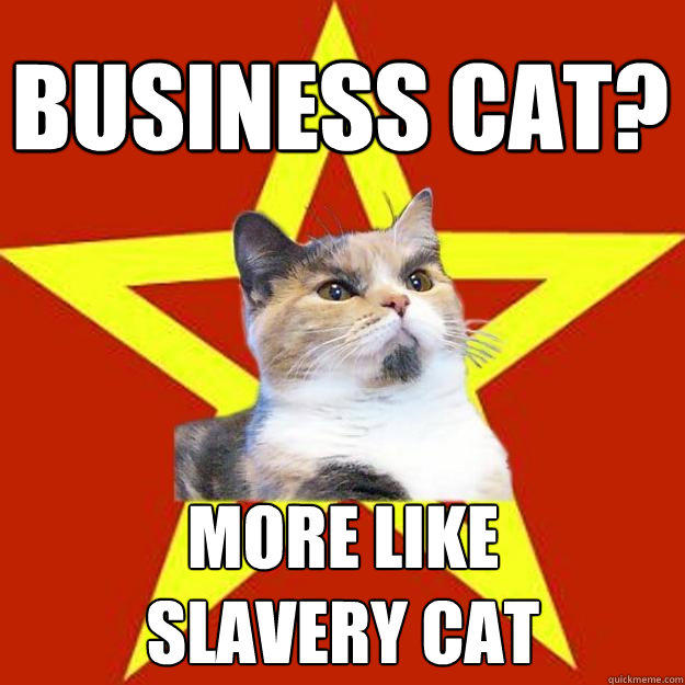 business cat? more like
slavery cat - business cat? more like
slavery cat  Lenin Cat