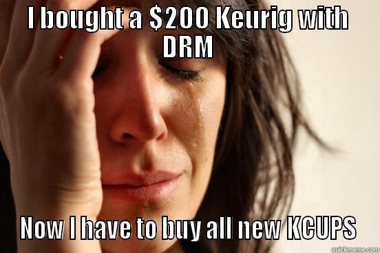 I BOUGHT A $200 KEURIG WITH DRM NOW I HAVE TO BUY ALL NEW KCUPS First World Problems