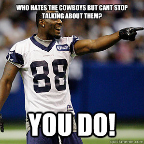 WHO HATES THE COWBOYS BUT CANT STOP TALKING ABOUT THEM? YOU DO!  