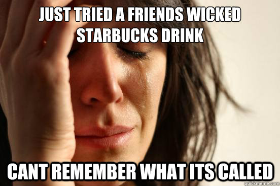 just tried a friends wicked Starbucks drink cant remember what its called  First World Problems