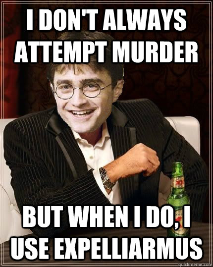 i don't always attempt murder But when i do, i use expelliarmus  The Most Interesting Harry In The World