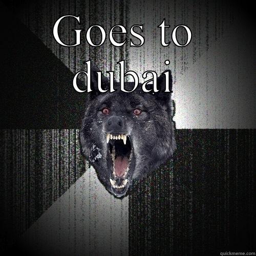 GOES TO DUBAI  Insanity Wolf