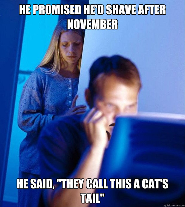 He promised he'd shave after november He said, 