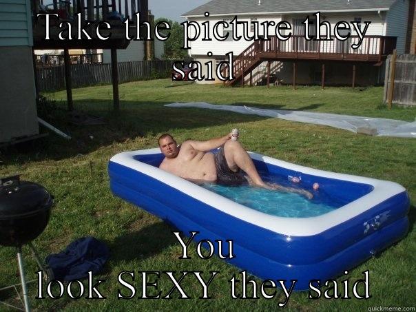 TAKE THE PICTURE THEY SAID YOU LOOK SEXY THEY SAID Misc