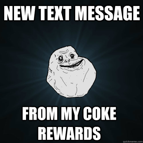 new text message from my coke rewards  Forever Alone