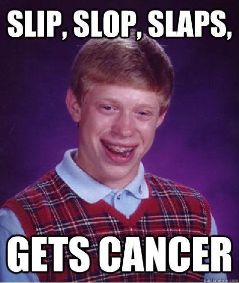 slip, slop, slaps, gets cancer - slip, slop, slaps, gets cancer  Bad Luck Brian