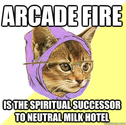 arcade fire is the spiritual successor to neutral milk hotel   Hipster Kitty