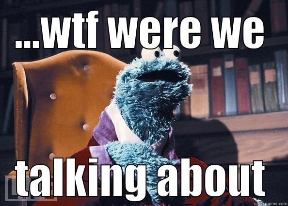 ...WTF WERE WE TALKING ABOUT Cookie Monster