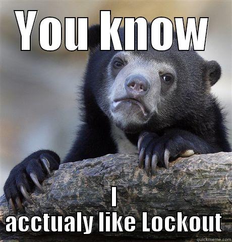 YOU KNOW I ACCTUALY LIKE LOCKOUT Confession Bear