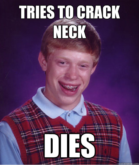 Tries to crack neck Dies  Unlucky Brian