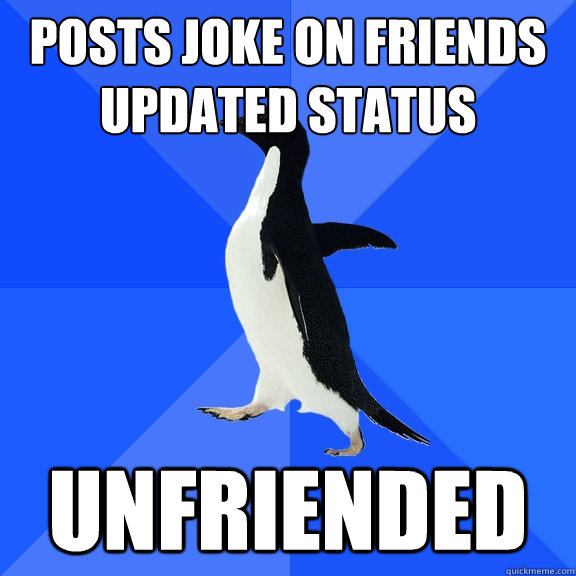 Posts joke on friends updated status unfriended  Socially Awkward Penguin