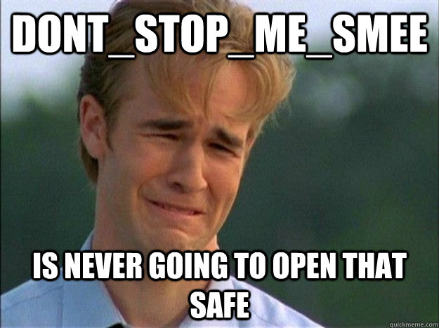 dont_stop_me_smee is never going to open that safe  - dont_stop_me_smee is never going to open that safe   Dawson Sad