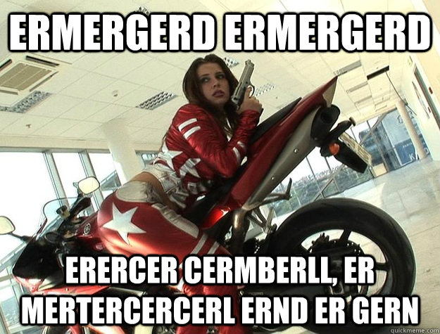 ermergerd ermergerd erercer cermberll, er mertercercerl ernd er gern  