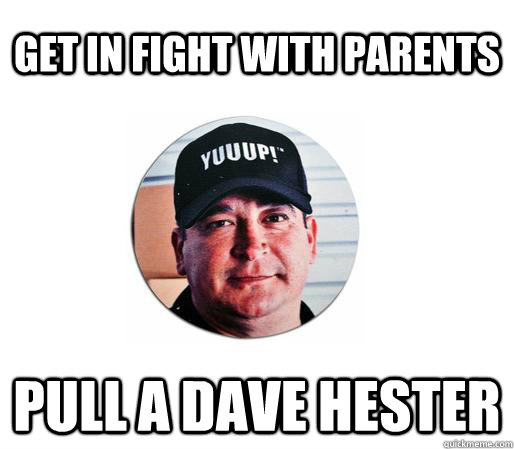 GET IN FIGHT WITH PARENTS PULL A DAVE HESTER - GET IN FIGHT WITH PARENTS PULL A DAVE HESTER  Dave Hester