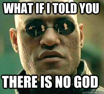 what if i told you there is no god  Matrix Morpheus