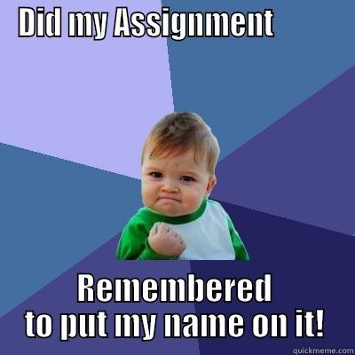 DID MY ASSIGNMENT           REMEMBERED TO PUT MY NAME ON IT! Success Kid