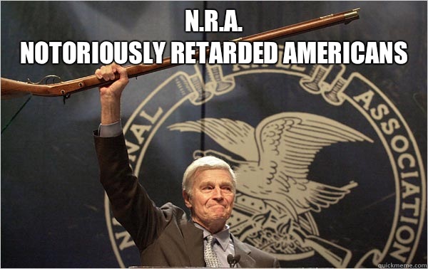 N.R.A.
Notoriously Retarded Americans - N.R.A.
Notoriously Retarded Americans  Humorous NRA man