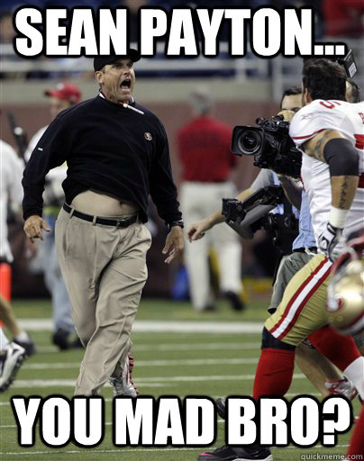 sean payton... you mad bro?  