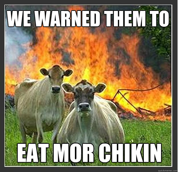 We warned them to Eat mor Chikin  Evil cows