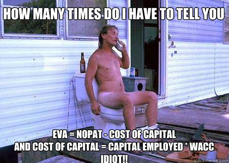 how many times do i have to tell you EVA = Nopat - Cost of capital
and Cost of Capital = Capital employed * Wacc
Idiot!!  