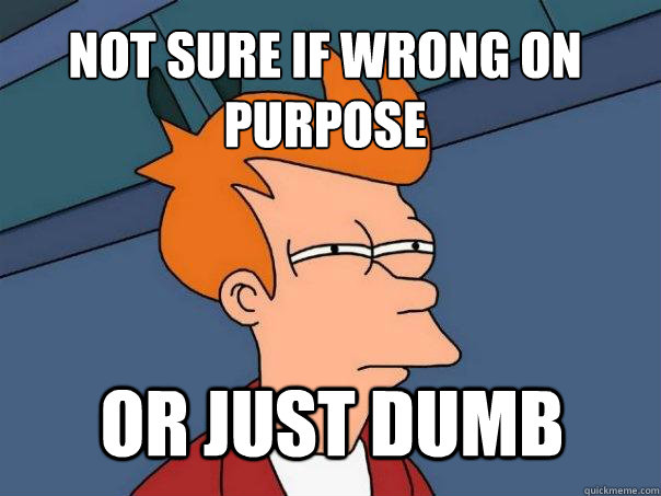 Not sure if wrong on purpose Or just dumb  Futurama Fry