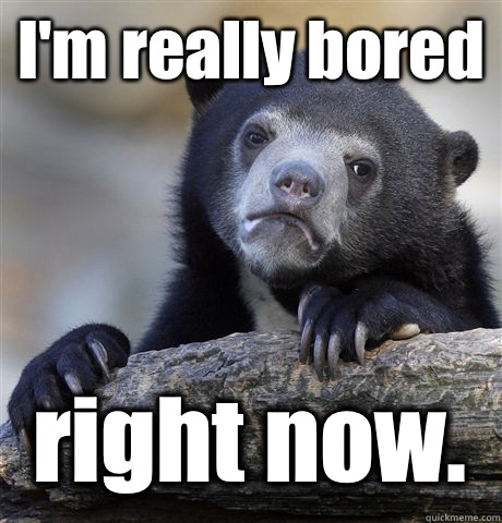 I'm really bored right now.  Confession Bear
