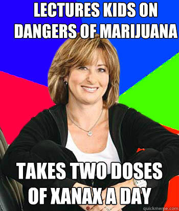 Lectures kids on dangers of marijuana Takes two doses of xanax a day - Lectures kids on dangers of marijuana Takes two doses of xanax a day  Sheltering Suburban Mom