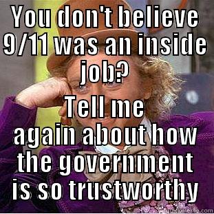 YOU DON'T BELIEVE 9/11 WAS AN INSIDE JOB? TELL ME AGAIN ABOUT HOW THE GOVERNMENT IS SO TRUSTWORTHY Condescending Wonka