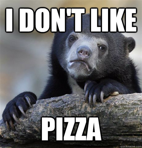 I don't like Pizza  Confession Bear