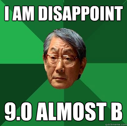I am disappoint 9.0 almost b  High Expectations Asian Father