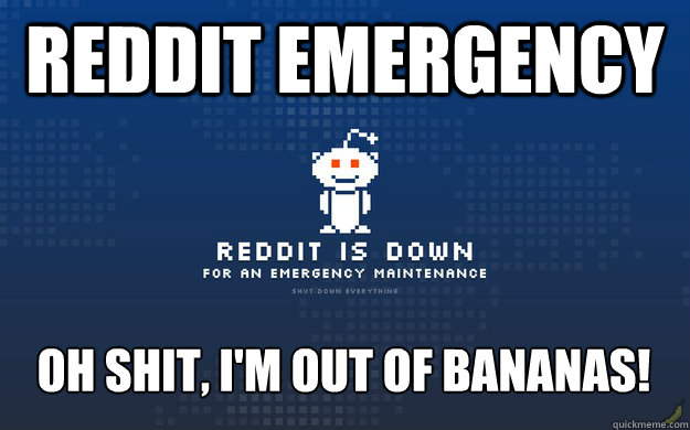 reddit emergency Oh Shit, I'm out of Bananas! - reddit emergency Oh Shit, I'm out of Bananas!  reddit emergency