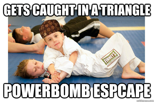 Gets caught in a triangle powerbomb espcape  Scumbag jiu jitsu student