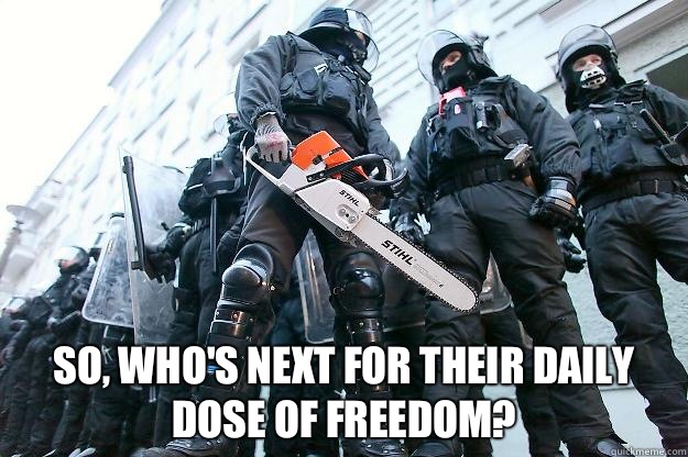  So, who's next for their daily dose of freedom? -  So, who's next for their daily dose of freedom?  Riot police getting real