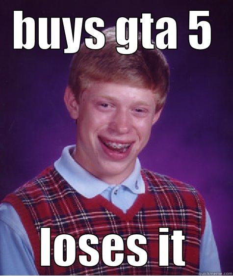 BUYS GTA 5 LOSES IT Bad Luck Brian
