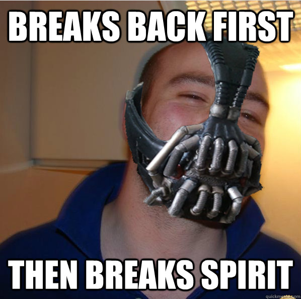 breaks back first then breaks spirit - breaks back first then breaks spirit  Almost Good Guy Bane