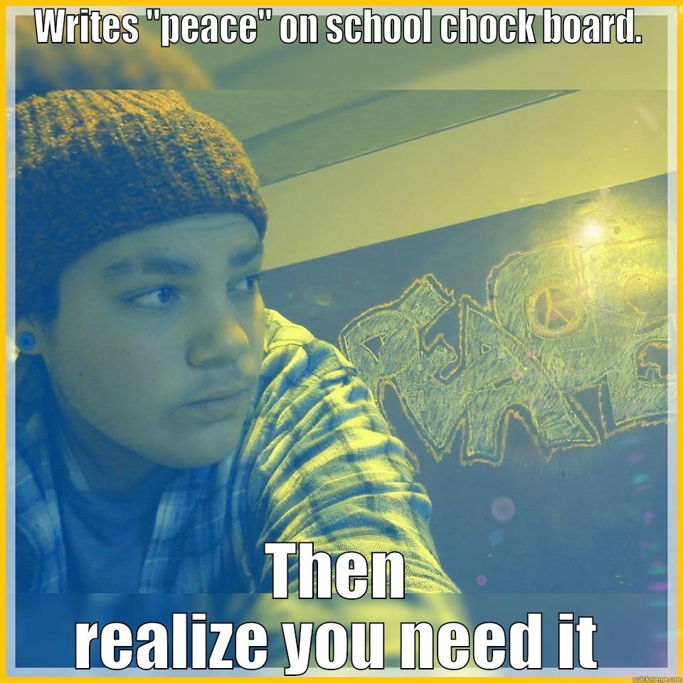 WRITES ''PEACE'' ON SCHOOL CHOCK BOARD. THEN REALIZE YOU NEED IT Misc
