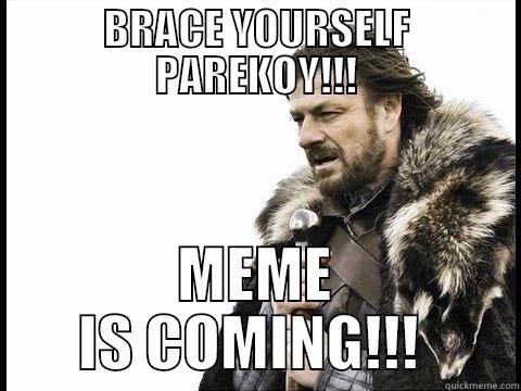 BRACE YOURSELF PAREKOY!!! MEME IS COMING!!!  Misc