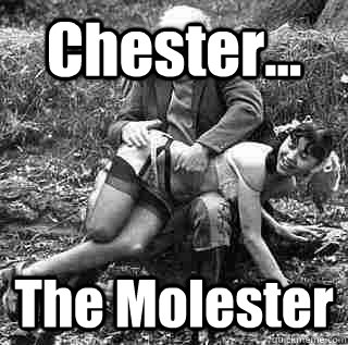Chester... The Molester  