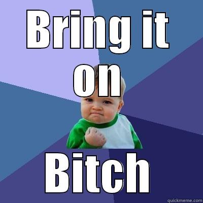 BRING IT ON BITCH Success Kid