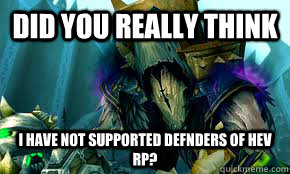 did you really think i have not supported defnders of hev rp?  