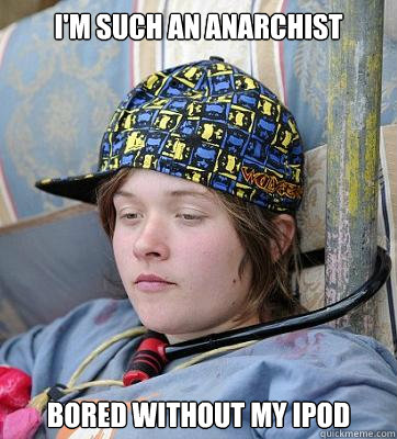 I'm such an anarchist bored without my ipod - I'm such an anarchist bored without my ipod  Scumbag hipster