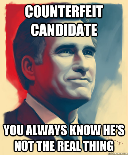 counterfeit candidate you always know he's not the real thing - counterfeit candidate you always know he's not the real thing  Misc